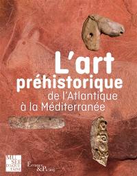 L'art préhistorique de l'Atlantique à la Méditerranée