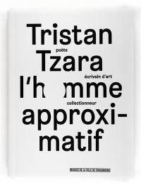 Tristan Tzara, l'homme approximatif : poète, écrivain d'art, collectionneur : exposition, Strasbourg, Musée d'art moderne et contemporain, du 24 septembre 2015 au 17 janvier 2016