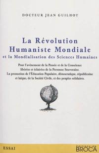 La révolution humaniste mondiale : et la mondialisation des sciences humaines : et l'avènement d'une pensée et d'une conscience libérées et éclairées et les percées de la personne souveraine...