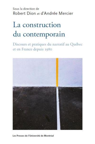 La construction du contemporain : discours et pratiques du narratif au Québec et en France depuis 1980