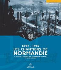 Les chantiers de Normandie, 1893-1987 : un siècle de construction et de réparation navale en Seine-Maritime