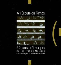 A l'écoute du temps : 50 ans d'images du Festival de musique de Besançon-Franche-Comté