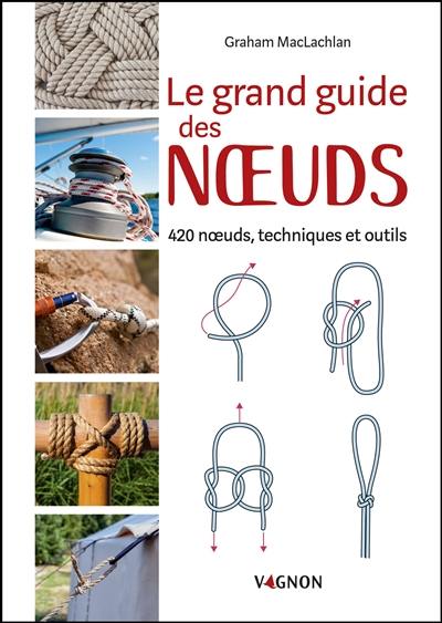Le grand guide des noeuds : 420 noeuds, techniques et outils