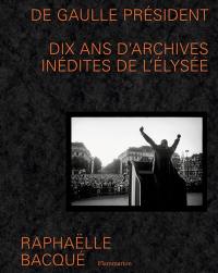 De Gaulle président : dix ans d'archives inédites de l'Elysée