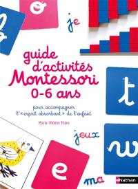 Guide d'activités Montessori 0-6 ans : pour accompagner l'esprit absorbant de l'enfant