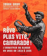 Rêve plus vite, camarade ! : l’industrie du slogan en URSS de 1918 à 1935