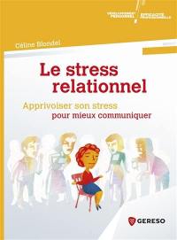 Le stress relationnel : apprivoiser son stress pour mieux communiquer