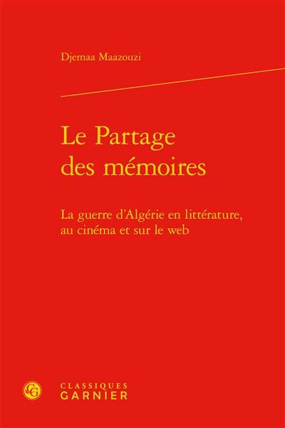 Le partage des mémoires : la guerre d'Algérie en littérature, au cinéma et sur le web