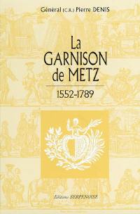 La garnison de Metz. Vol. 1. 1552-1789