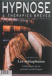 Hypnose & thérapies brèves, hors série, n° 10. Les métaphores : utilisation de la pensée symbolique