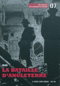 La Seconde Guerre mondiale : 1939-1945. Vol. 7. 1940, la bataille d'Angleterre : de Gaulle de Londres à Dakar