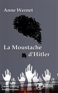 La moustache d'Hitler : roman historique