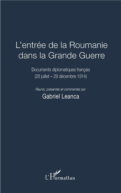 L'entrée de la Roumanie dans la Grande Guerre : documents diplomatiques français (28 juillet-29 décembre 1914)