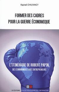 Former des cadres pour la guerre économique : l'itinéraire de Robert Papin, des commandos à HEC entrepreneurs