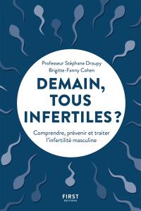 Demain, tous infertiles ? : comprendre, prévenir et traiter l'infertilité masculine