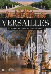Versailles : das Schloss, die Gärten, die Trianon-Schlösser