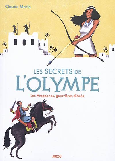 Les secrets de l'Olympe. Vol. 5. Les Amazones, guerrières d'Arès