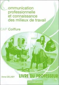 Communication professionnelle et connaissance des milieux de travail : CAP coiffure : livre du professeur