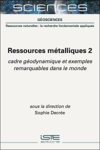 Ressources métalliques. Vol. 2. Cadre géodynamique et exemples remarquables dans le monde