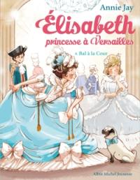 Elisabeth, princesse à Versailles. Vol. 4. Bal à la cour