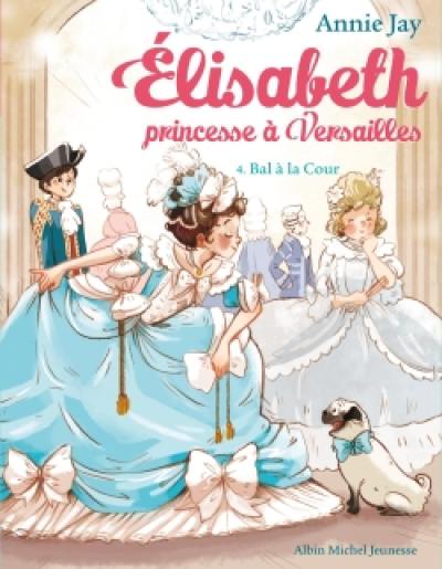 Elisabeth, princesse à Versailles. Vol. 4. Bal à la cour