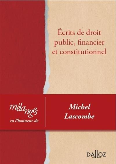 Ecrits de droit public, financier et constitutionnel : mélanges en l'honneur de Michel Lascombe