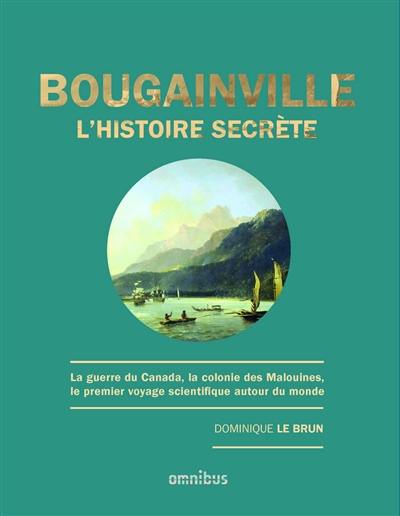 Bougainville, l'histoire secrète : la guerre du Canada, la colonie des Malouines, le premier voyage scientifique autour du monde