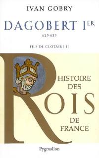 Dagobert Ier le Grand : fils de Clotaire, 629-639