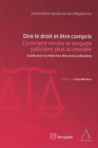 Dire le droit et être compris : comment rendre le langage judiciaire plus accessible : guide pour la rédaction des actes judiciaires