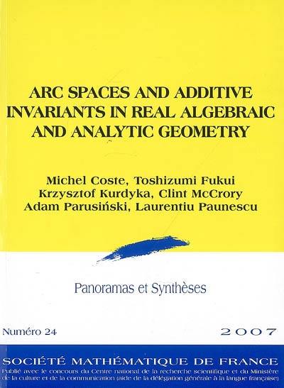 Panoramas et synthèses, n° 24. Arc spaces and additive invariants in real algebraic and analytic geometry