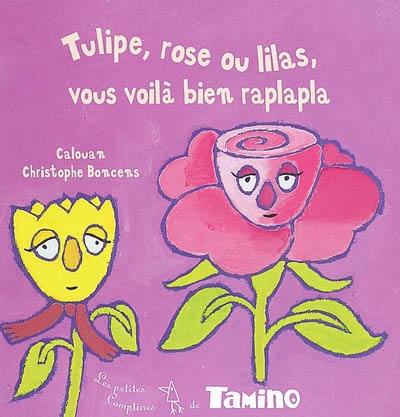 Tulipe, rose ou lilas, vous voilà bien raplapla