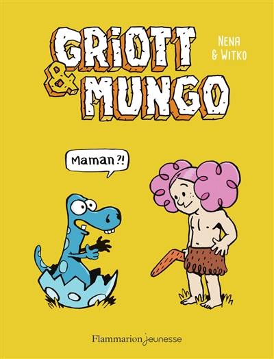Griott & Mungo. Vol. 1. Maman ?!