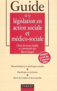 Guide de la législation en action sociale et médico-sociale : décentralisation et politiques sociales, handicaps et exclusion, droit de l'enfant et de la famille