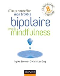 Mieux contrôler mon trouble bipolaire avec la mindfulness : un programme personnel, 8 séances