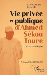 Vie privée et publique d'Ahmed Sékou Touré : un proche témoigne