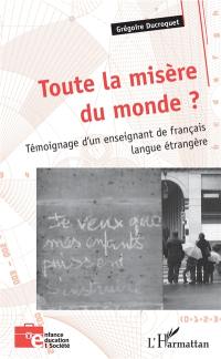 Toute la misère du monde ? : témoignage d'un enseignant de français langue étrangère