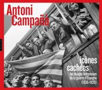 Antoni Campanà : icônes cachées : les images méconnues de la guerre d'Espagne (1936-1939)