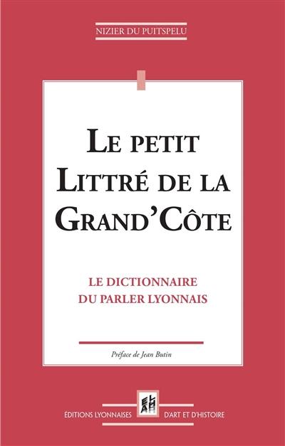 Le petit Littré de la Grand'Côte : le dictionnaire du parler lyonnais