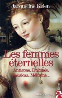 Les femmes éternelles : Antigone, Dulcinée, Nausicaa, Mélusine...