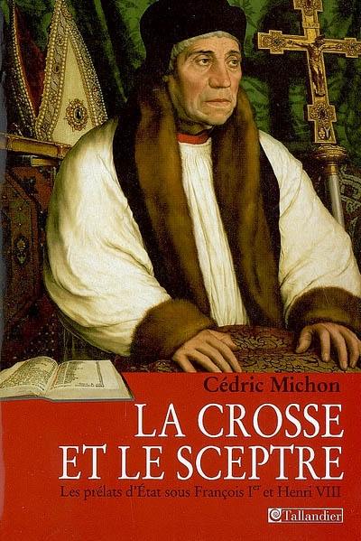 La crosse et le sceptre : les prélats d'État sous François Ier et Henri VIII
