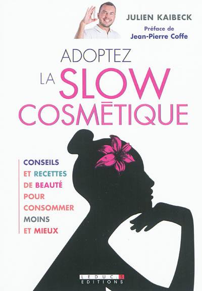 Adoptez la slow cosmétique : conseils et recettes de beauté pour consommer moins et mieux