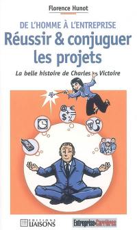 De l'homme à l'entreprise : réussir & conjuguer les projets : la belle histoire de Charles Victoire