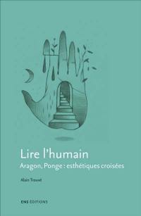 Lire l'humain : Aragon, Ponge : esthétiques croisées