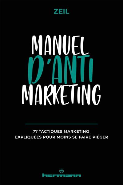 Manuel d'anti-marketing : 77 tactiques marketing expliquées pour moins se faire piéger