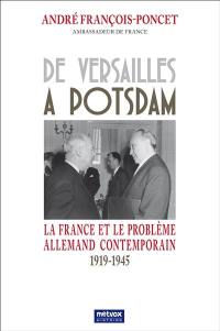 De Versailles à Postdam : la France et le problème allemand contemporain, 1919-1945