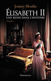 Elisabeth II : une reine dans l'histoire