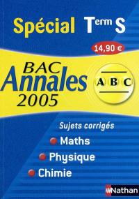 Spécial Terminale S, bac annales 2005, maths, physique, chimie : sujets corrigés
