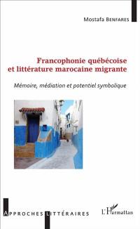 Francophonie québécoise et littérature marocaine migrante : mémoire, médiation et potentiel symbolique