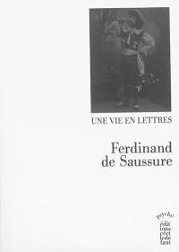 Ferdinand de Saussure, une vie en lettres, 1866-1913