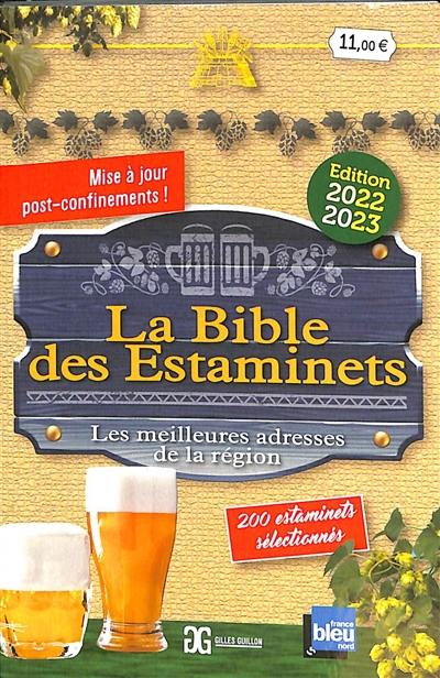 La bible des estaminets : les meilleures adresses de la région : 200 estaminets sélectionnés dans les hauts-de-France et en Belgique